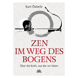 Le zen dans la voie de larc : sur la force qui nous fait vivre - Kurt Österle